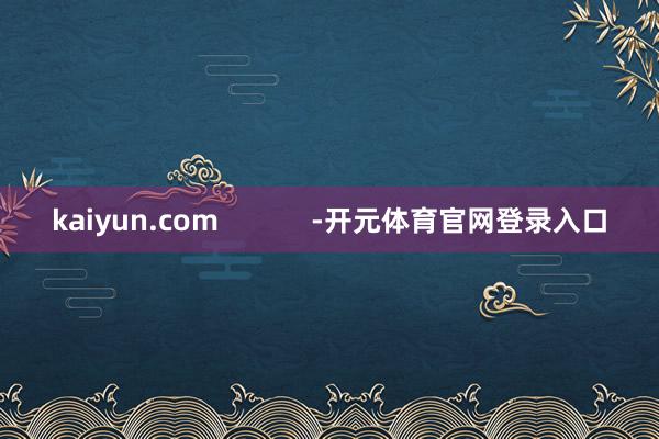 kaiyun.com            -开元体育官网登录入口