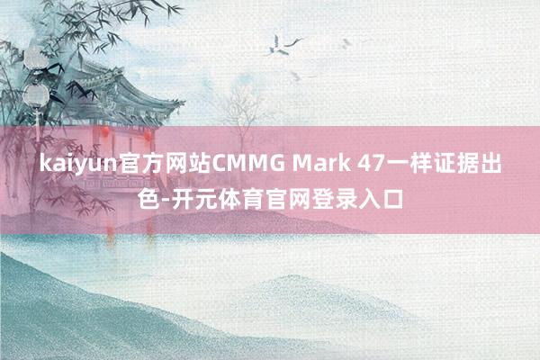kaiyun官方网站CMMG Mark 47一样证据出色-开元体育官网登录入口