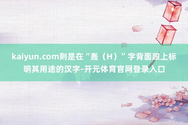 kaiyun.com则是在“轰（H）”字背面跟上标明其用途的汉字-开元体育官网登录入口