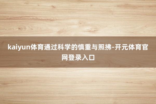 kaiyun体育通过科学的慎重与照拂-开元体育官网登录入口