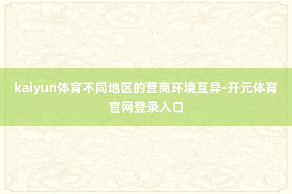 kaiyun体育不同地区的营商环境互异-开元体育官网登录入口