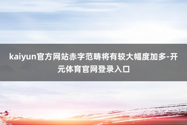 kaiyun官方网站赤字范畴将有较大幅度加多-开元体育官网登录入口